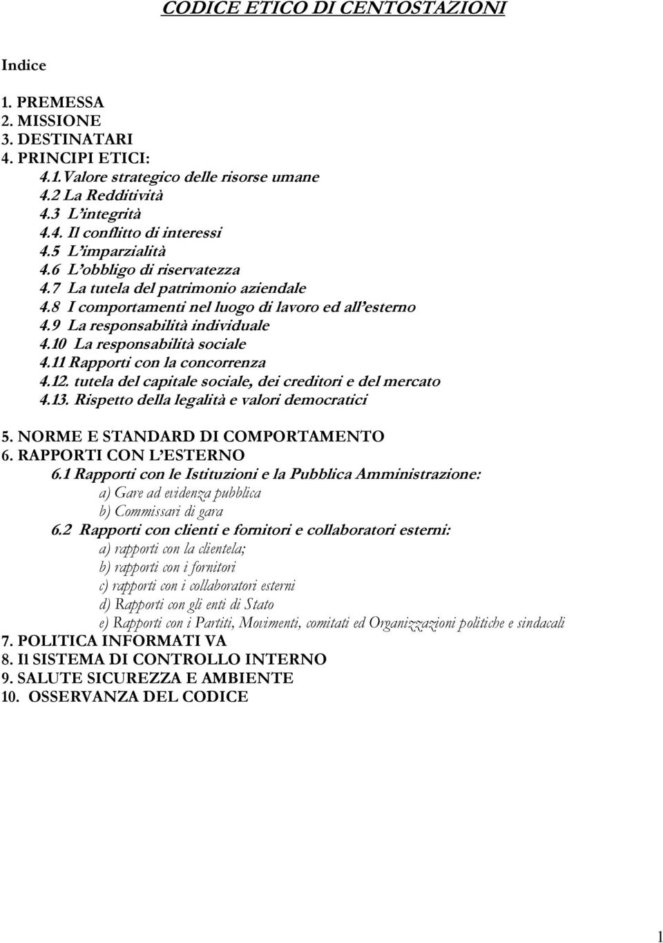 10 La responsabilità sociale 4.11 Rapporti con la concorrenza 4.12. tutela del capitale sociale, dei creditori e del mercato 4.13. Rispetto della legalità e valori democratici 5.