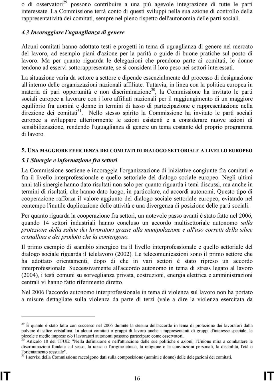 3 Incoraggiare l'uguaglianza di genere Alcuni comitati hanno adottato testi e progetti in tema di uguaglianza di genere nel mercato del lavoro, ad esempio piani d'azione per la parità o guide di