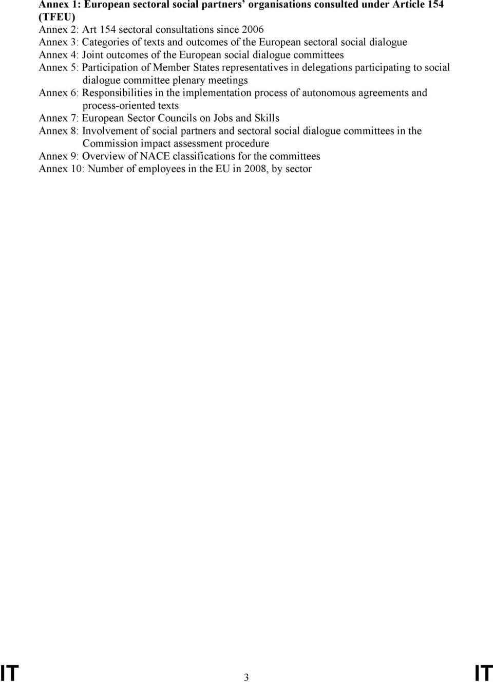 dialogue committee plenary meetings Annex 6: Responsibilities in the implementation process of autonomous agreements and process-oriented texts Annex 7: European Sector Councils on Jobs and Skills