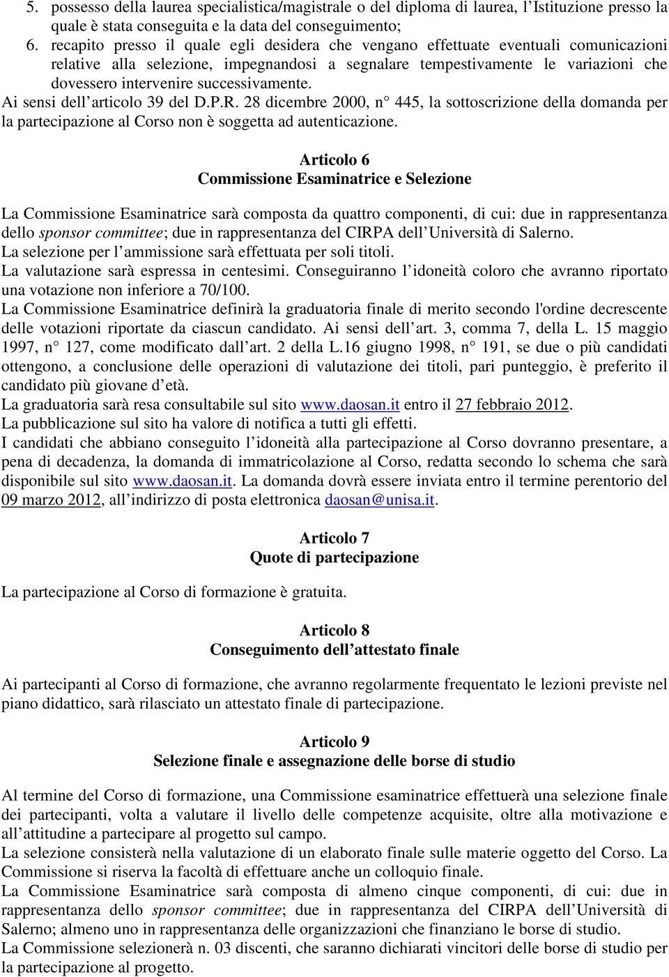 successivamente. Ai sensi dell articolo 39 del D.P.R. 28 dicembre 2000, n 445, la sottoscrizione della domanda per la partecipazione al Corso non è soggetta ad autenticazione.