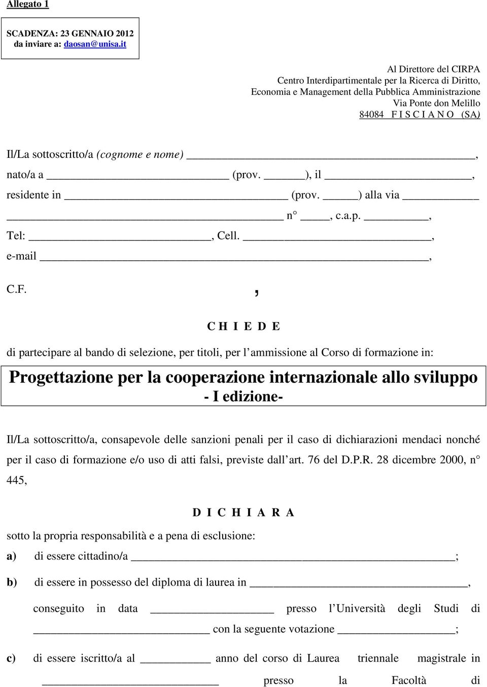 sottoscritto/a (cognome e nome), nato/a a (prov. ), il, residente in (prov. ) alla via n, c.a.p., Tel:, Cell., e-mail, C.F.