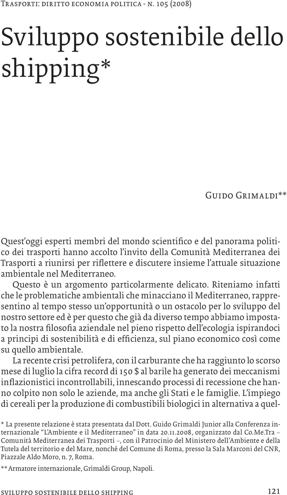 Mediterranea dei Trasporti a riunirsi per riflettere e discutere insieme l attuale situazione ambientale nel Mediterraneo. Questo è un argomento particolarmente delicato.