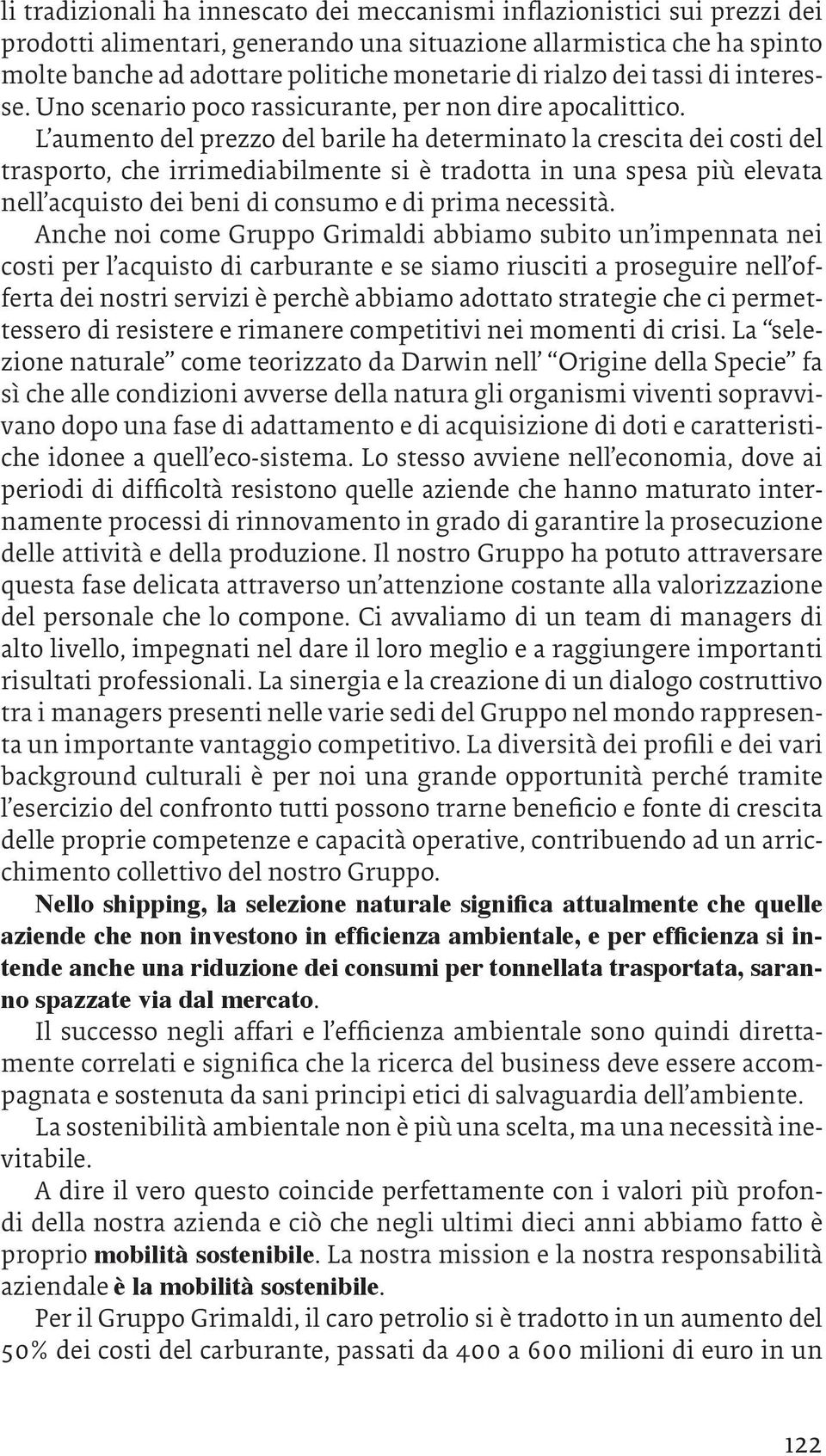 L aumento del prezzo del barile ha determinato la crescita dei costi del trasporto, che irrimediabilmente si è tradotta in una spesa più elevata nell acquisto dei beni di consumo e di prima necessità.