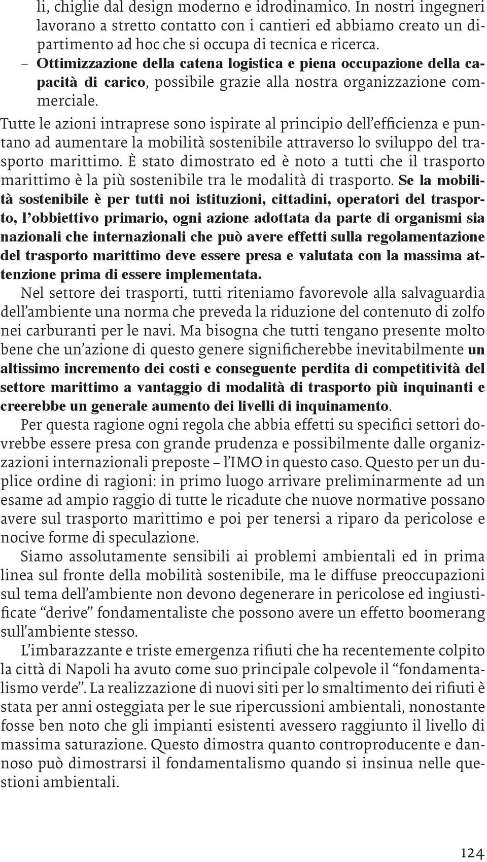 Tutte le azioni intraprese sono ispirate al principio dell efficienza e puntano ad aumentare la mobilità sostenibile attraverso lo sviluppo del trasporto marittimo.