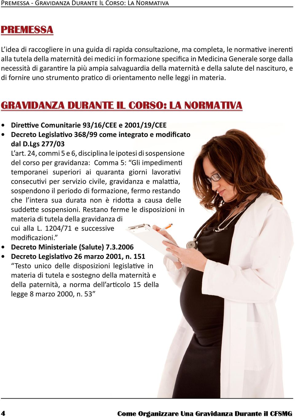 nelle leggi in materia. GRAVIDANZA DURANTE IL CORSO: LA NORMATIVA Direttive Comunitarie 93/16/CEE e 2001/19/CEE Decreto Legislativo 368/99 come integrato e modificato dal D.Lgs 277/03 L art.