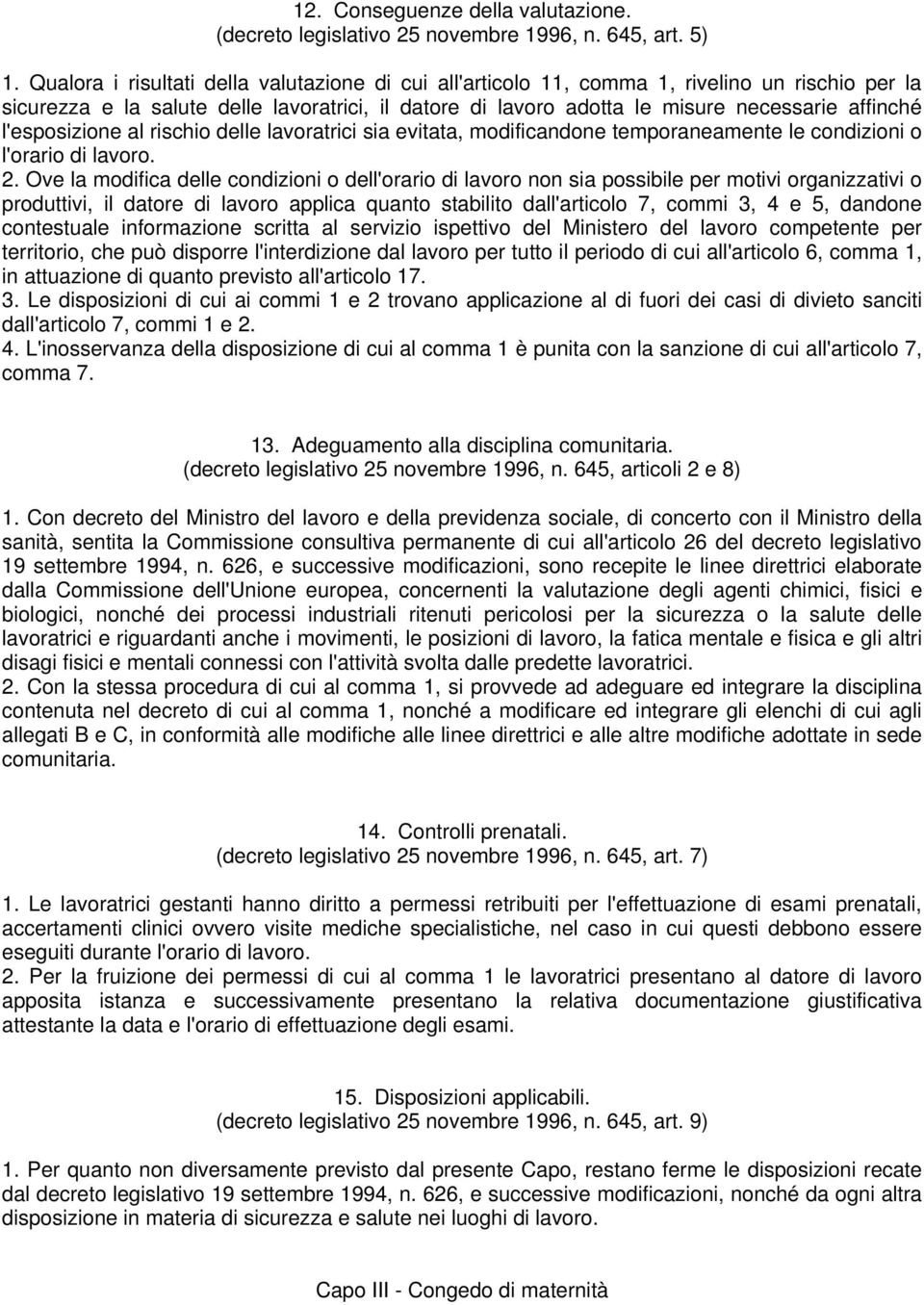 l'esposizione al rischio delle lavoratrici sia evitata, modificandone temporaneamente le condizioni o l'orario di lavoro. 2.