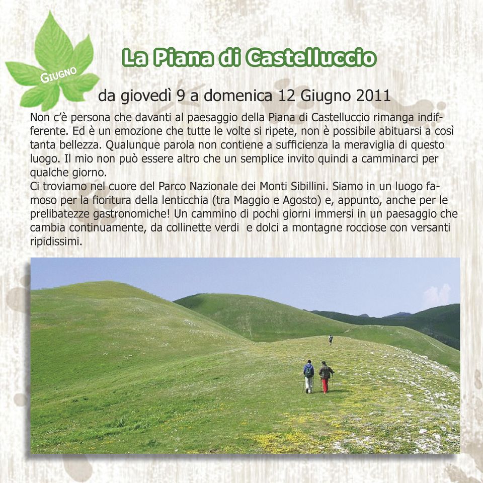 Il mio non può essere altro che un semplice invito quindi a camminarci per qualche giorno. Ci troviamo nel cuore del Parco Nazionale dei Monti Sibillini.