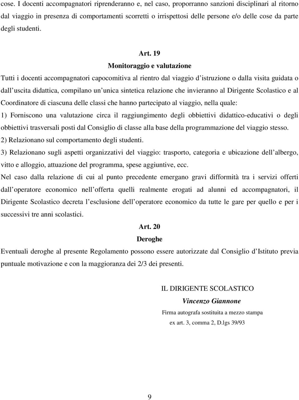 19 Monitoraggio e valutazione Tutti i docenti accompagnatori capocomitiva al rientro dal viaggio d istruzione o dalla visita guidata o dall uscita didattica, compilano un unica sintetica relazione