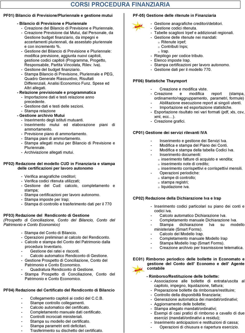 - Gestione del Bilancio di Previsione e Pluriennale: modifica previsione, aggiunta nuovi capitoli, gestione codici capitoli (Programma, Progetto, Responsabile, Partita Vincolata, Rilev. Iva).