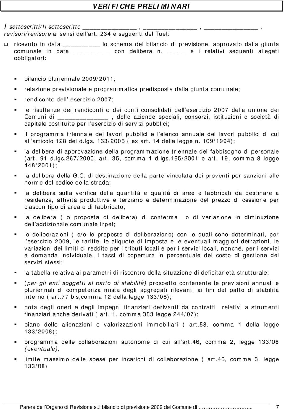 e i relativi seguenti allegati obbligatori: bilancio pluriennale 2009/2011; relazione previsionale e programmatica predisposta dalla giunta comunale; rendiconto dell esercizio 2007; le risultanze dei