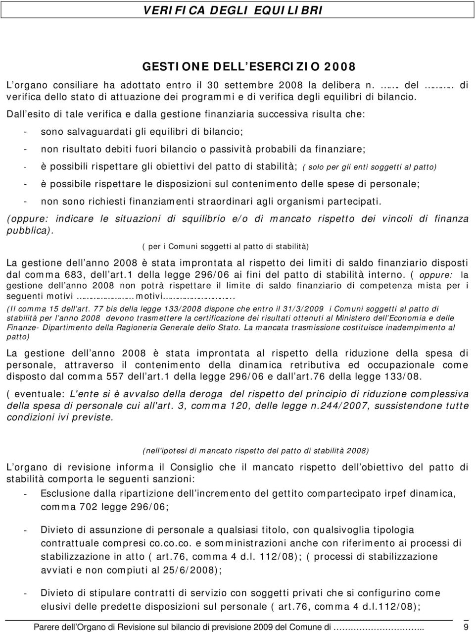 Dall esito di tale verifica e dalla gestione finanziaria successiva risulta che: - sono salvaguardati gli equilibri di bilancio; - non risultato debiti fuori bilancio o passività probabili da