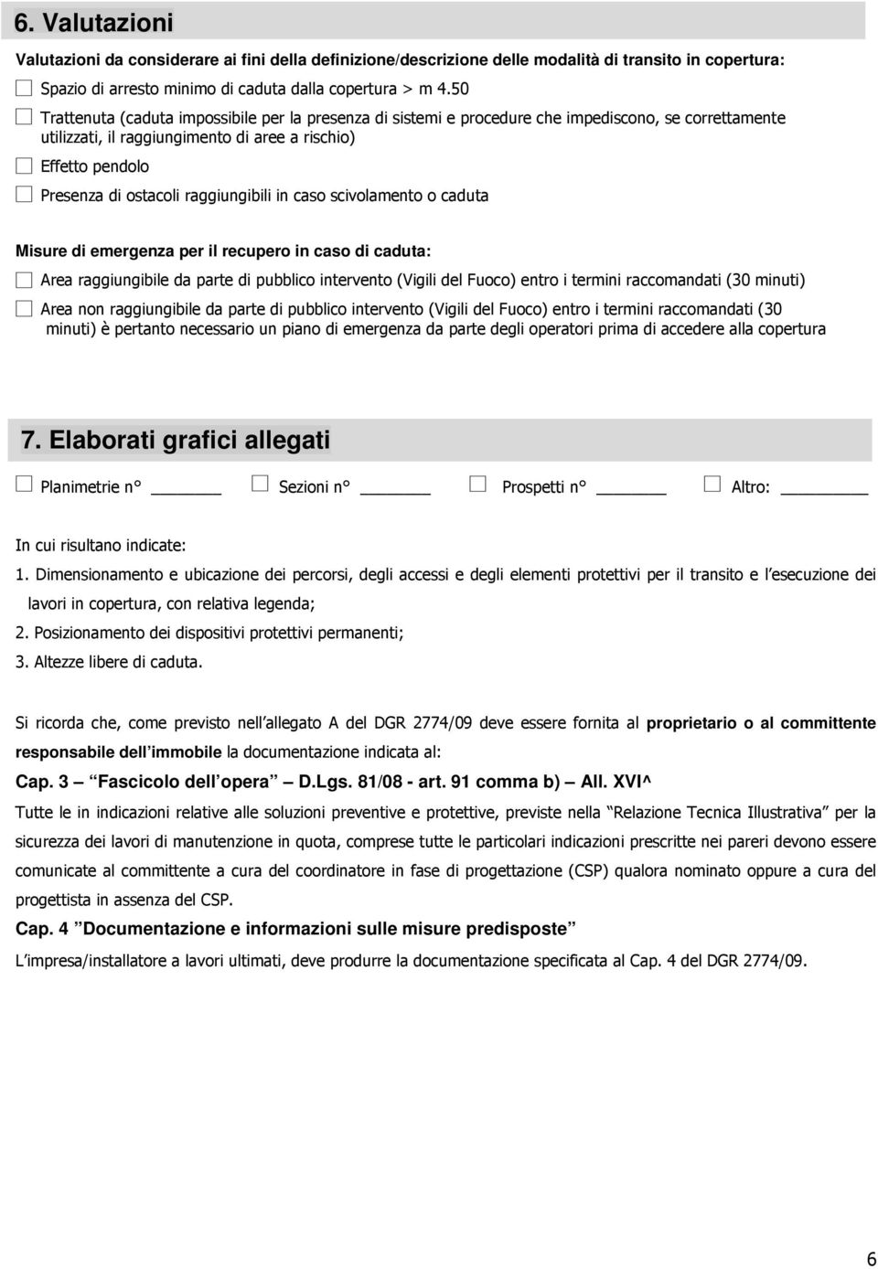 raggiungibili in caso scivolamento o caduta Misure di emergenza per il recupero in caso di caduta: Area raggiungibile da parte di pubblico intervento (Vigili del Fuoco) entro i termini raccomandati