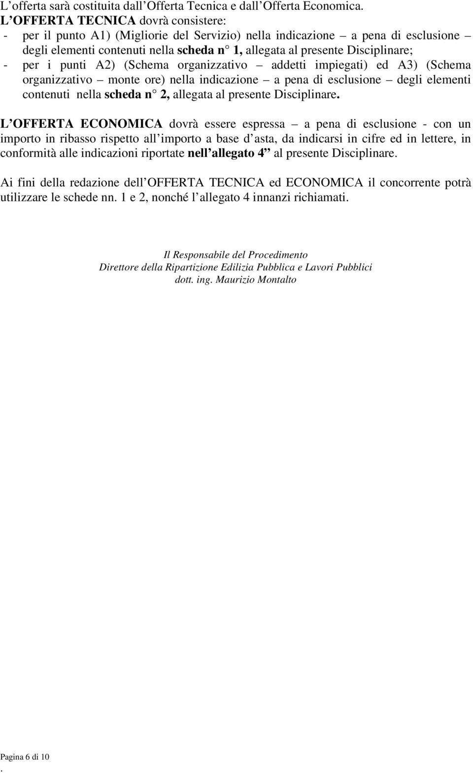 esclusione degli elementi contenuti nella scheda n 2, allegata al presente Disciplinare L OFFERTA ECONOMICA dovrà essere espressa a pena di esclusione - con un importo in ribasso rispetto all importo