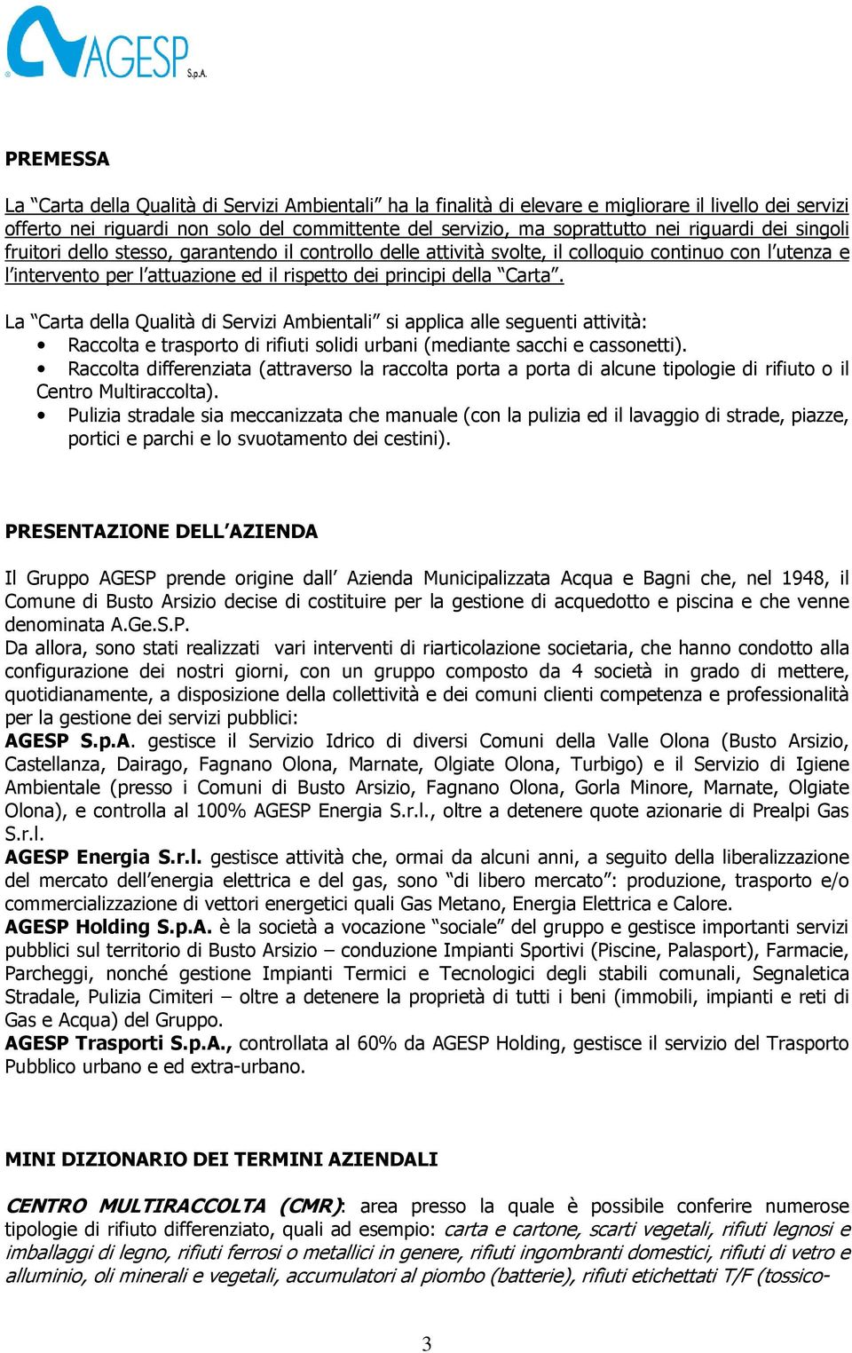 La Carta della Qualità di Servizi Ambientali si applica alle seguenti attività: Raccolta e trasporto di rifiuti solidi urbani (mediante sacchi e cassonetti).