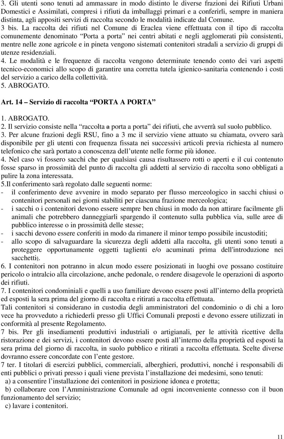 La raccolta dei rifiuti nel Comune di Eraclea viene effettuata con il tipo di raccolta comunemente denominato Porta a porta nei centri abitati e negli agglomerati più consistenti, mentre nelle zone