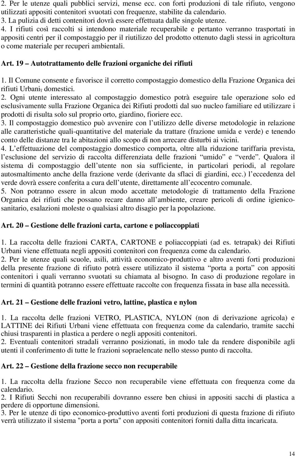 I rifiuti così raccolti si intendono materiale recuperabile e pertanto verranno trasportati in appositi centri per il compostaggio per il riutilizzo del prodotto ottenuto dagli stessi in agricoltura