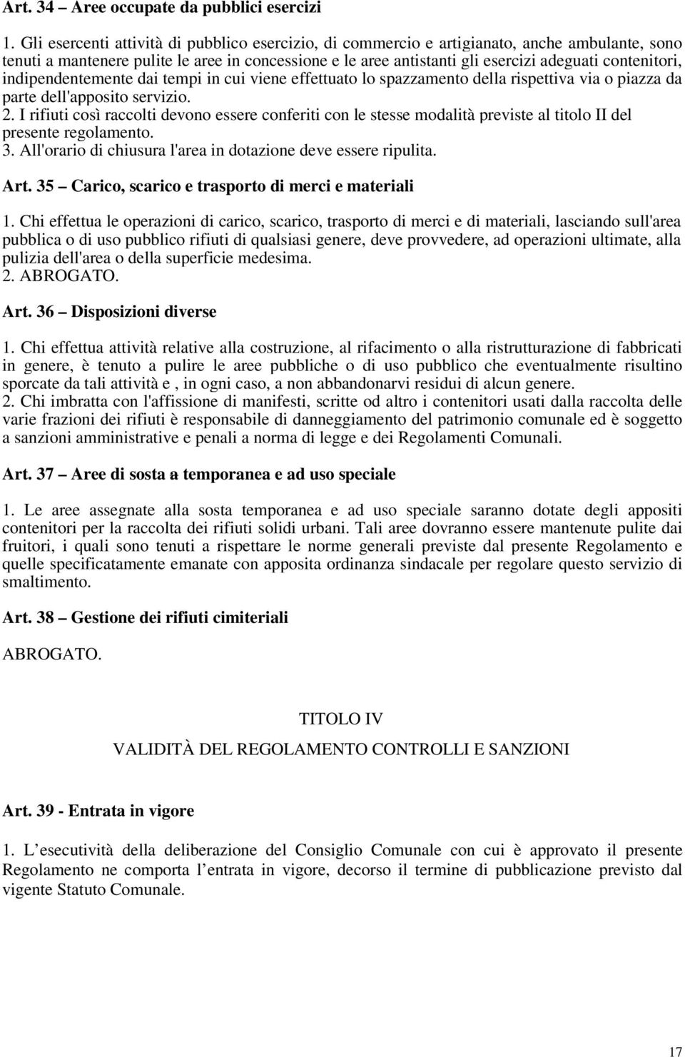 contenitori, indipendentemente dai tempi in cui viene effettuato lo spazzamento della rispettiva via o piazza da parte dell'apposito servizio. 2.