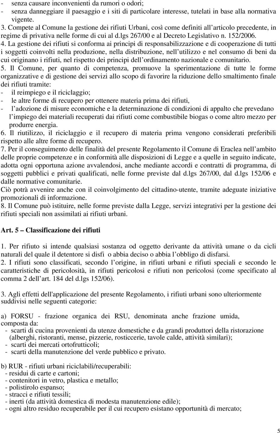 La gestione dei rifiuti si conforma ai principi di responsabilizzazione e di cooperazione di tutti i soggetti coinvolti nella produzione, nella distribuzione, nell utilizzo e nel consumo di beni da