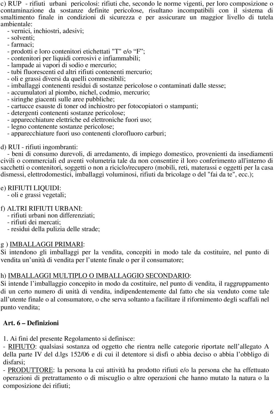 etichettati "T" e/o F ; - contenitori per liquidi corrosivi e infiammabili; - lampade ai vapori di sodio e mercurio; - tubi fluorescenti ed altri rifiuti contenenti mercurio; - oli e grassi diversi