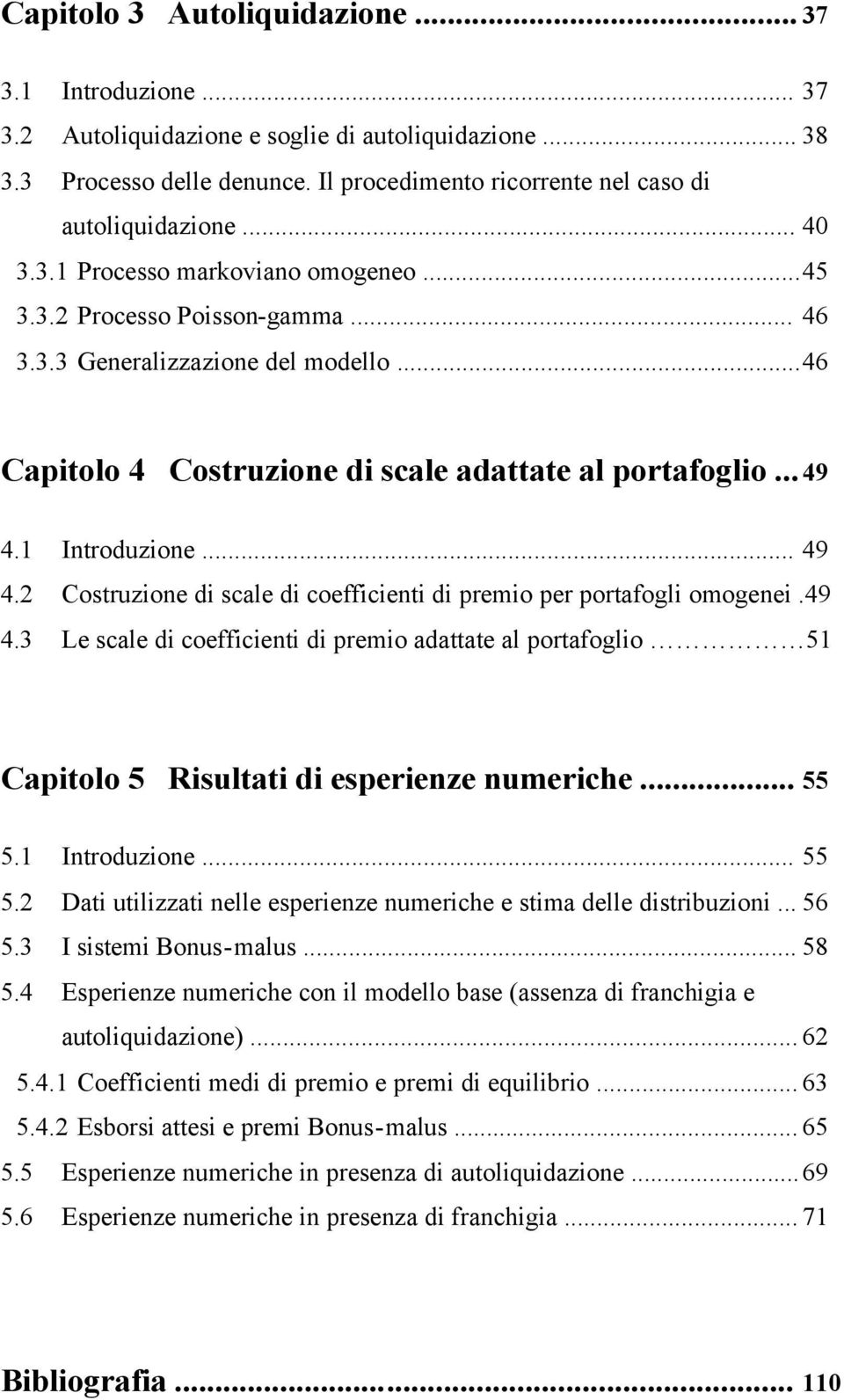 Inroduzione... 49 4. Cosruzione di scale di coefficieni di preio per porafogli oogenei.49 4.3 Le scale di coefficieni di preio adaae al porafoglio 5 Capiolo 5 Risulai di esperienze nuerice... 55 5.