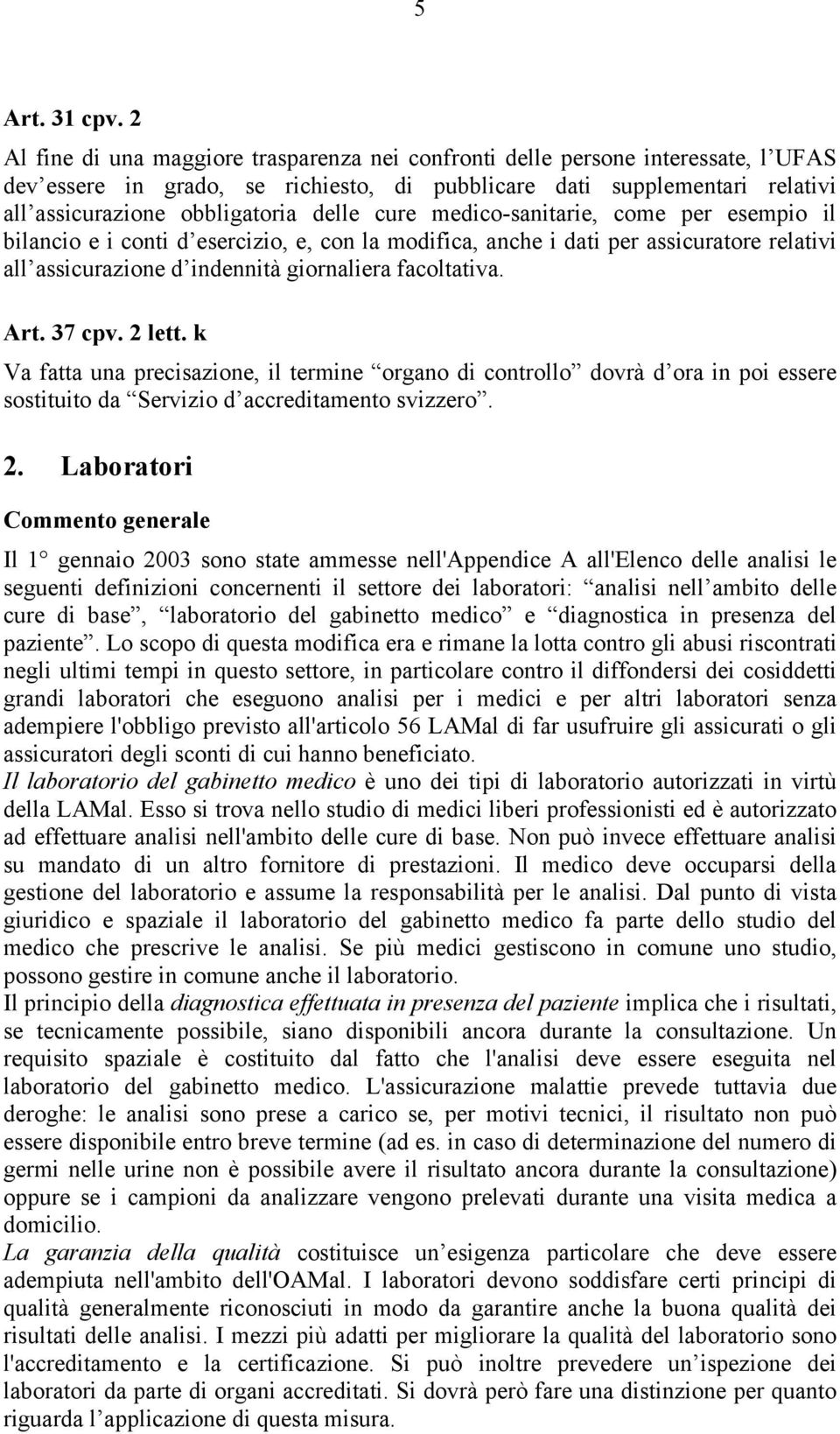 cure medico-sanitarie, come per esempio il bilancio e i conti d esercizio, e, con la modifica, anche i dati per assicuratore relativi all assicurazione d indennità giornaliera facoltativa. Art.