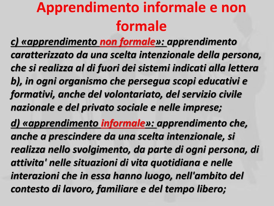 sociale e nelle imprese; d) «apprendimento informale»: apprendimento che, anche a prescindere da una scelta intenzionale, si realizza nello svolgimento, da parte di