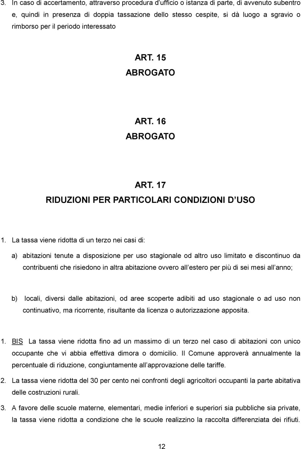 La tassa viene ridotta di un terzo nei casi di: a) abitazioni tenute a disposizione per uso stagionale od altro uso limitato e discontinuo da contribuenti che risiedono in altra abitazione ovvero all