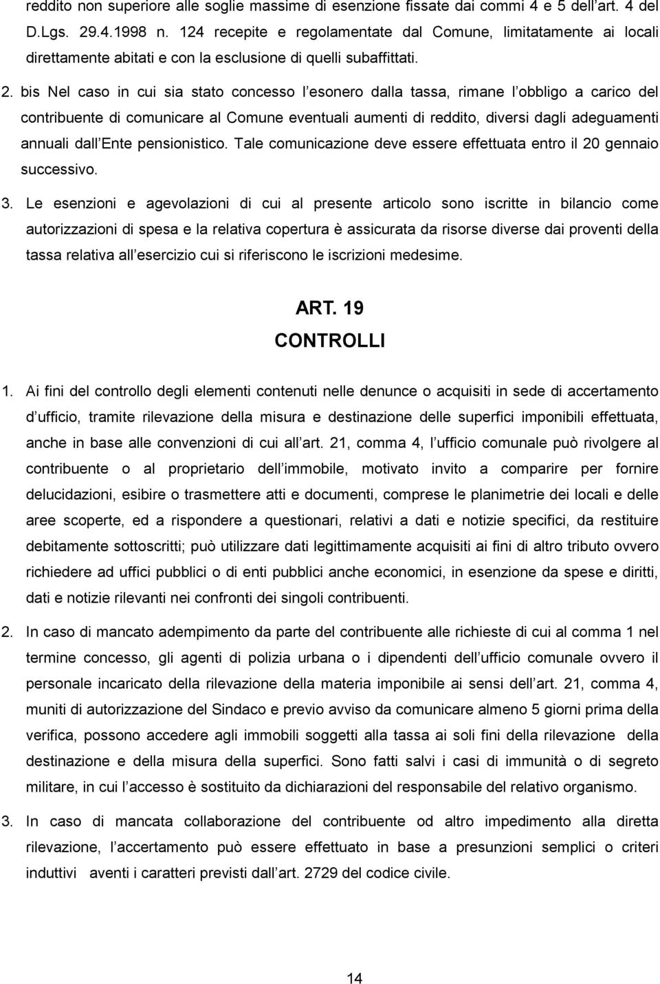 bis Nel caso in cui sia stato concesso l esonero dalla tassa, rimane l obbligo a carico del contribuente di comunicare al Comune eventuali aumenti di reddito, diversi dagli adeguamenti annuali dall