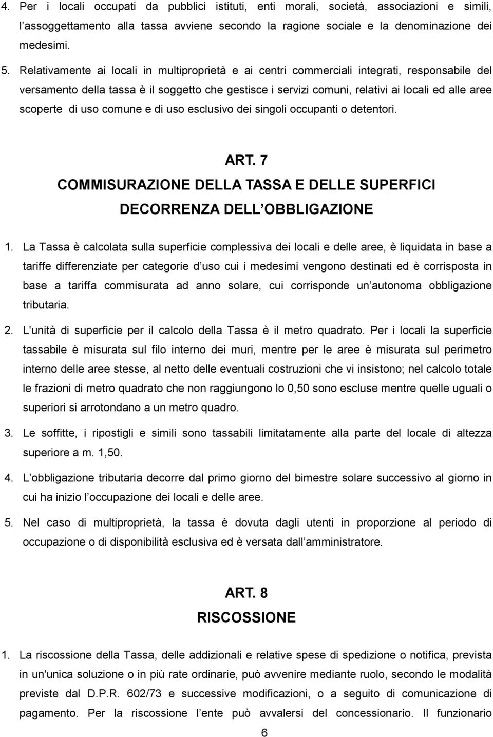 scoperte di uso comune e di uso esclusivo dei singoli occupanti o detentori. ART. 7 COMMISURAZIONE DELLA TASSA E DELLE SUPERFICI DECORRENZA DELL OBBLIGAZIONE 1.