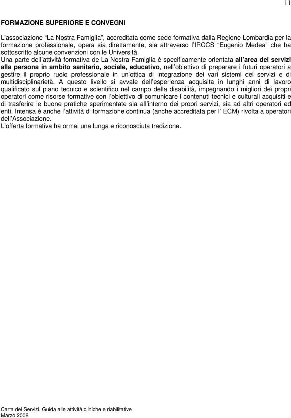 Una parte dell attività formativa de La Nostra Famiglia è specificamente orientata all area dei servizi alla persona in ambito sanitario, sociale, educativo, nell obiettivo di preparare i futuri