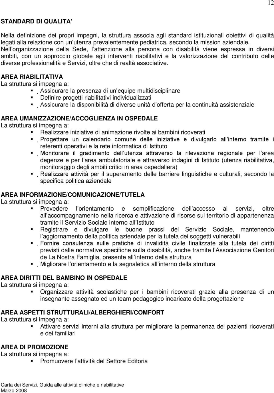 Nell organizzazione della Sede, l attenzione alla persona con disabilità viene espressa in diversi ambiti, con un approccio globale agli interventi riabilitativi e la valorizzazione del contributo