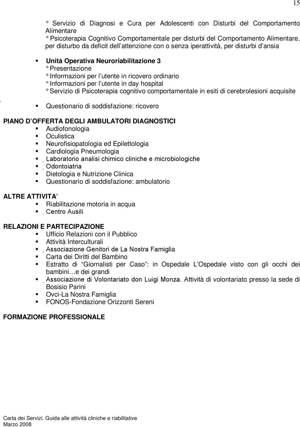 hospital Servizio di Psicoterapia cognitivo comportamental e in esiti di cerebrolesioni acquisite Questionario di soddisfazione: ricovero PIANO D OFFERTA DEGLI AMBULATORI DIAGNOSTICI Audiofonologia