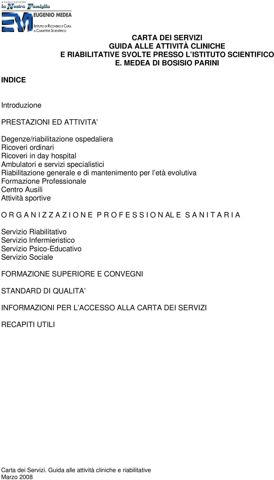 specialistici Riabilitazione generale e di mantenimento per l età evolutiva Formazione Professionale Centro Ausili Attività sportive O R G A N I Z Z A Z I O N E P R O F