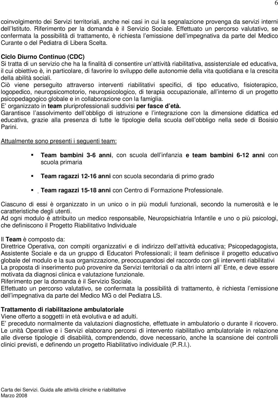 Ciclo Diurno Continuo (CDC) Si tratta di un servizio che ha la finalità di consentire un attività riabilitativa, assistenziale ed educativa, il cui obiettivo è, in particolare, di favorire lo