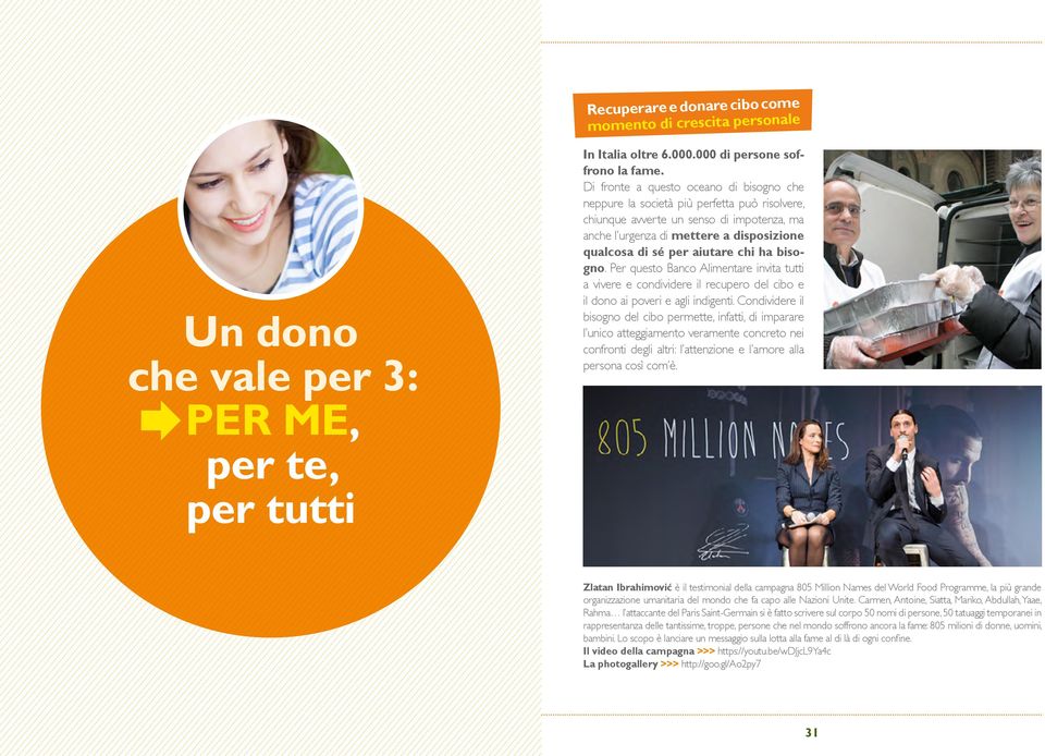 chi ha bisogno. Per questo Banco Alimentare invita tutti a vivere e condividere il recupero del cibo e il dono ai poveri e agli indigenti.