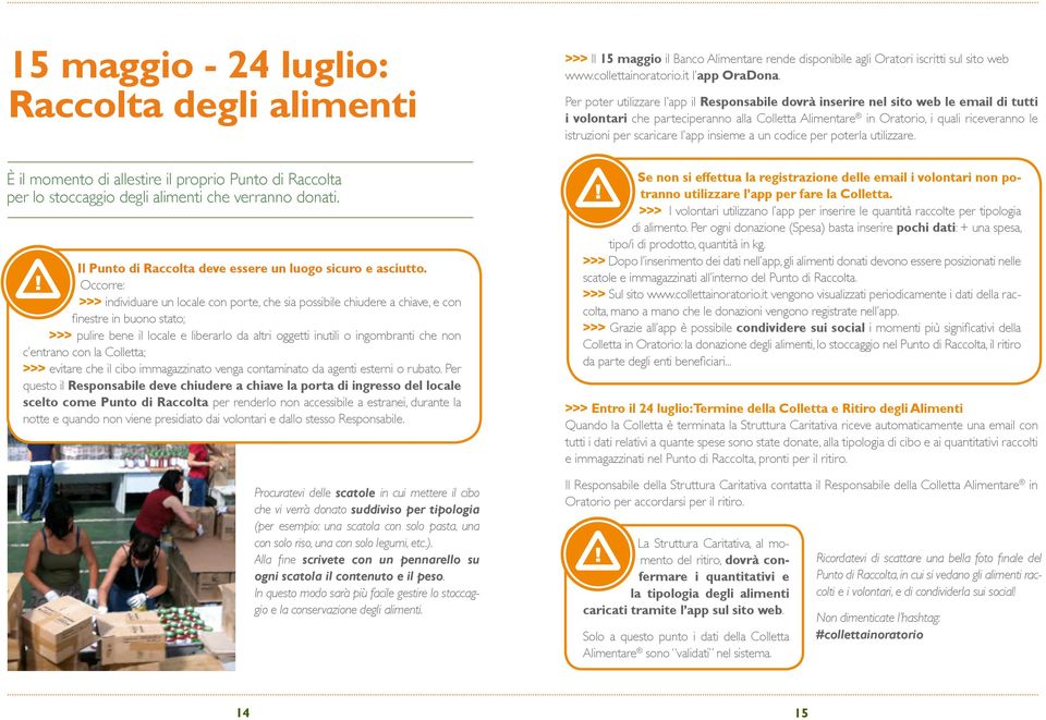 Occorre: >>> individuare un locale con porte, che sia possibile chiudere a chiave, e con finestre in buono stato; >>> pulire bene il locale e liberarlo da altri oggetti inutili o ingombranti che non