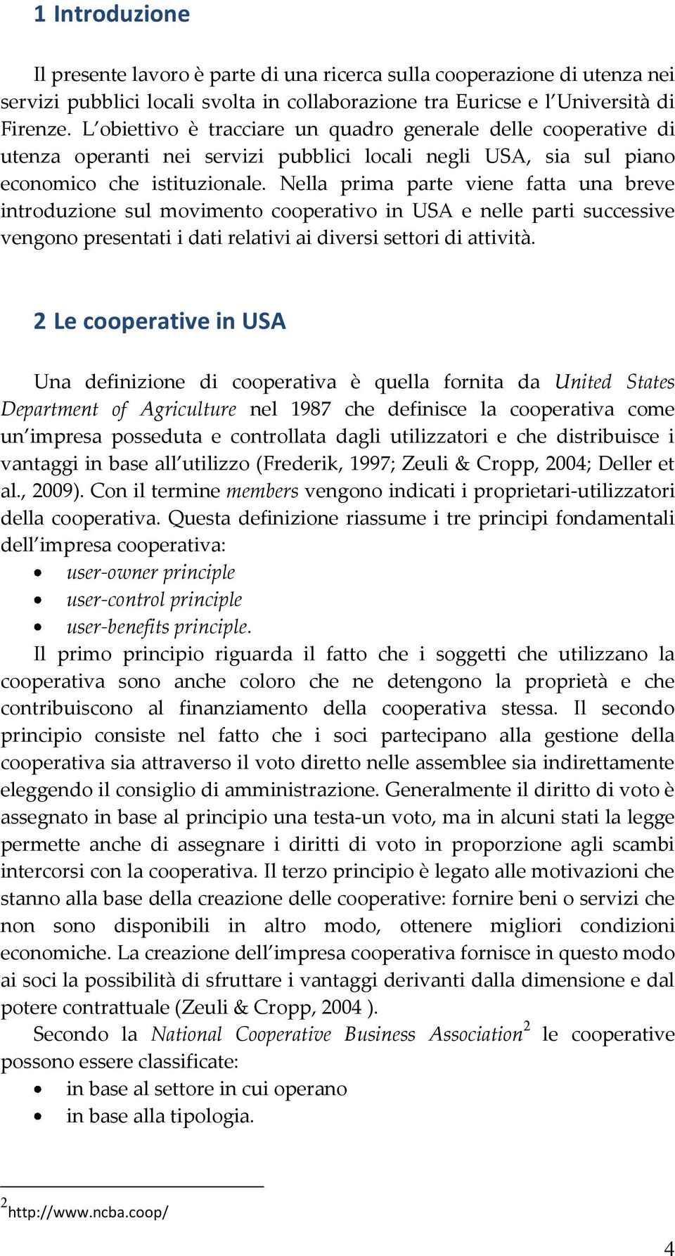 Nella prima parte viene fatta una breve introduzione sul movimento cooperativo in USA e nelle parti successive vengono presentati i dati relativi ai diversi settori di attività.