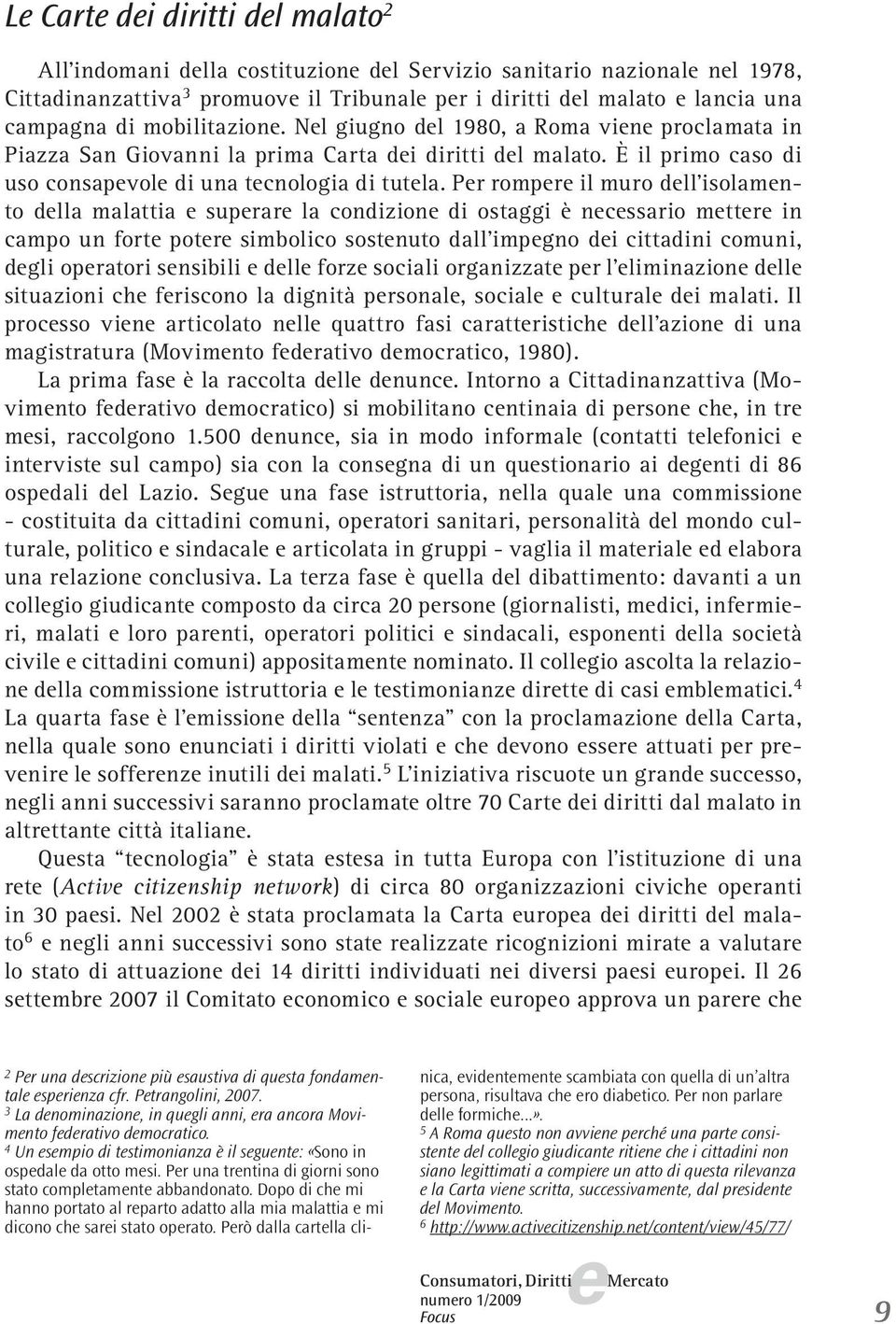 Pr rompr il muro dll isolamnto dlla malattia suprar la condizion di ostaggi è ncssario mttr in campo un fort potr simbolico sostnuto dall impgno di cittadini comuni, dgli opratori snsibili dll forz