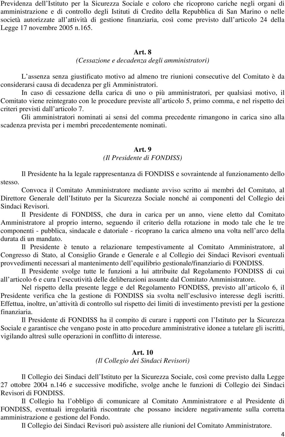 8 (Cessazione e decadenza degli amministratori) L assenza senza giustificato motivo ad almeno tre riunioni consecutive del Comitato è da considerarsi causa di decadenza per gli Amministratori.