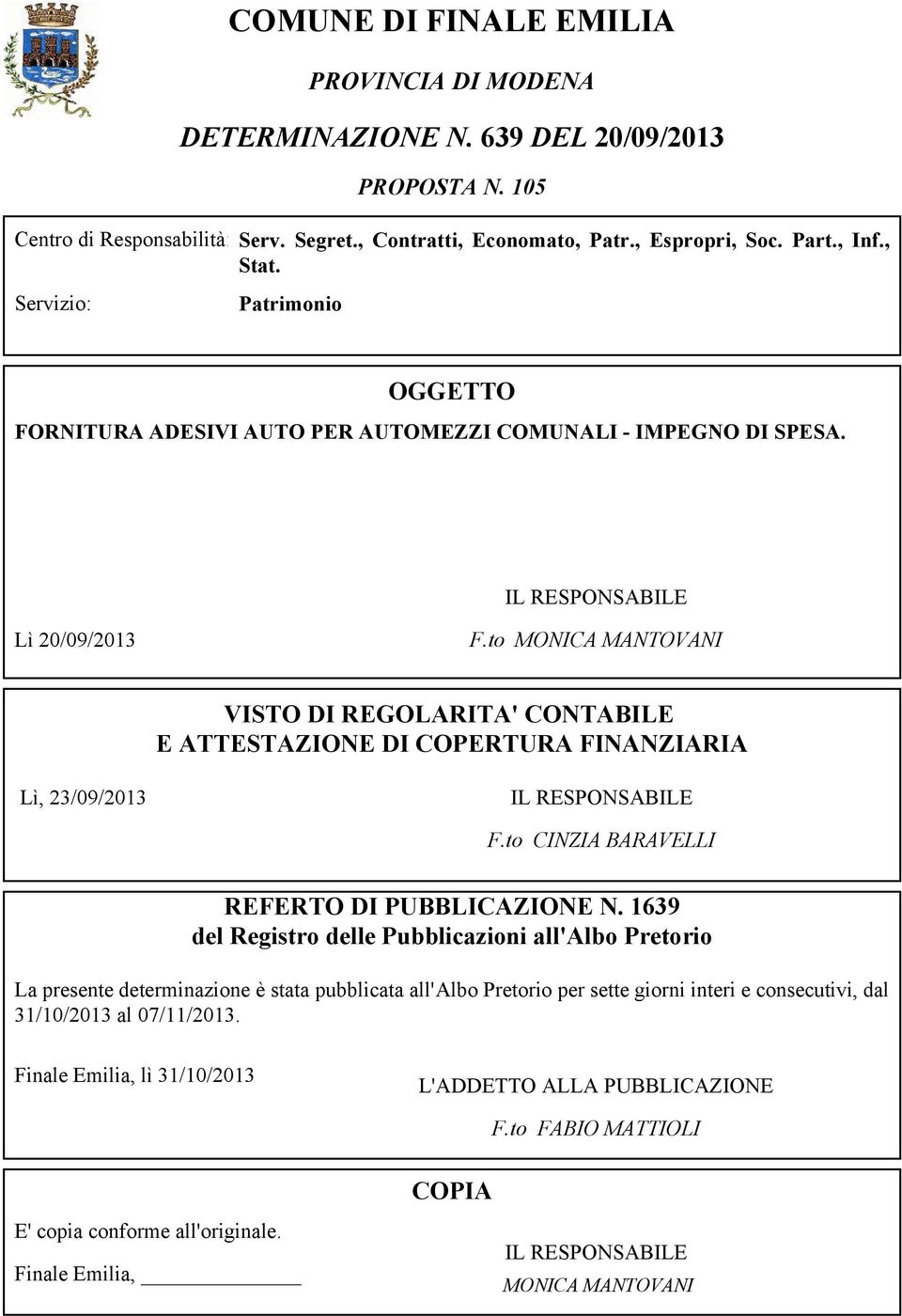 to MONICA MANTOVANI VISTO DI REGOLARITA' CONTABILE E ATTESTAZIONE DI COPERTURA FINANZIARIA Lì, 23/09/2013 F.to CINZIA BARAVELLI REFERTO DI PUBBLICAZIONE N.