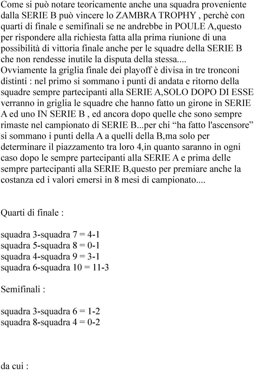 .. Ovviamente la griglia finale dei playoff è divisa in tre tronconi distinti : nel primo si sommano i punti di andata e ritorno della squadre sempre partecipanti alla SERIE A,SOLO DOPO DI ESSE