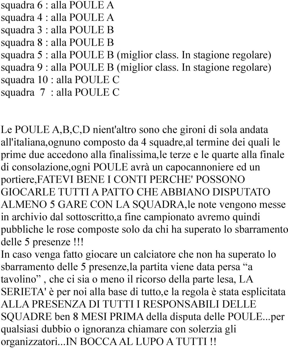 In stagione regolare) squadra 10 : alla POULE C squadra 7 : alla POULE C Le POULE A,B,C,D nient'altro sono che gironi di sola andata all'italiana,ognuno composto da 4 squadre,al termine dei quali le