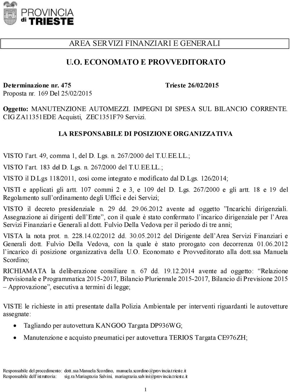 ; VISTO l art. 183 del D. Lgs. n. 267/2000 del T.U.EE.LL.; VISTO il D.Lgs 118/2011, così come integrato e modificato dal D.Lgs. 126/201; VISTI e applicati gli artt. 107 commi 2 e 3, e 109 del D. Lgs. 267/2000 e gli artt.