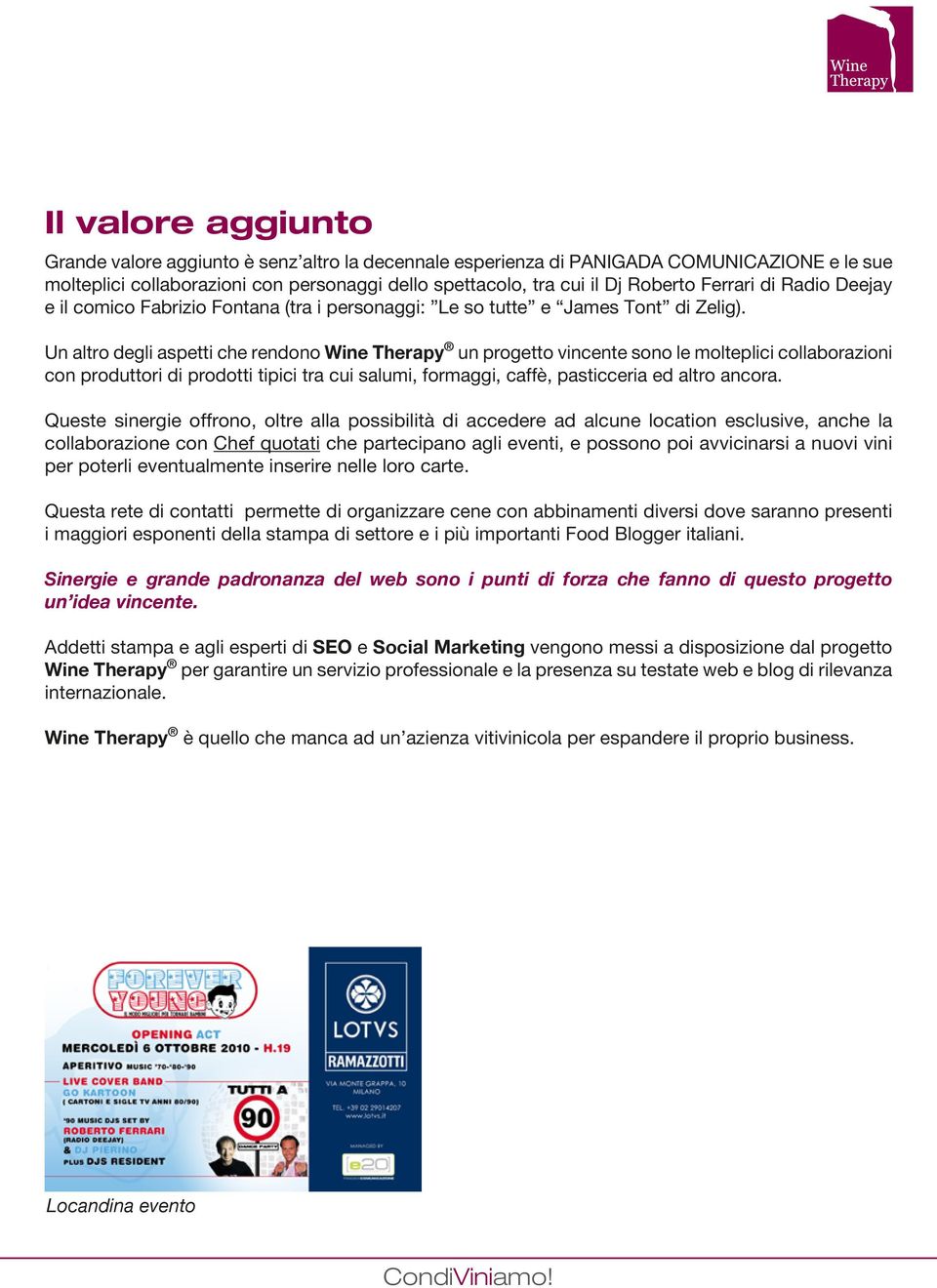 Un altro degli aspetti che rendono Wine Therapy un progetto vincente sono le molteplici collaborazioni con produttori di prodotti tipici tra cui salumi, formaggi, caffè, pasticceria ed altro ancora.