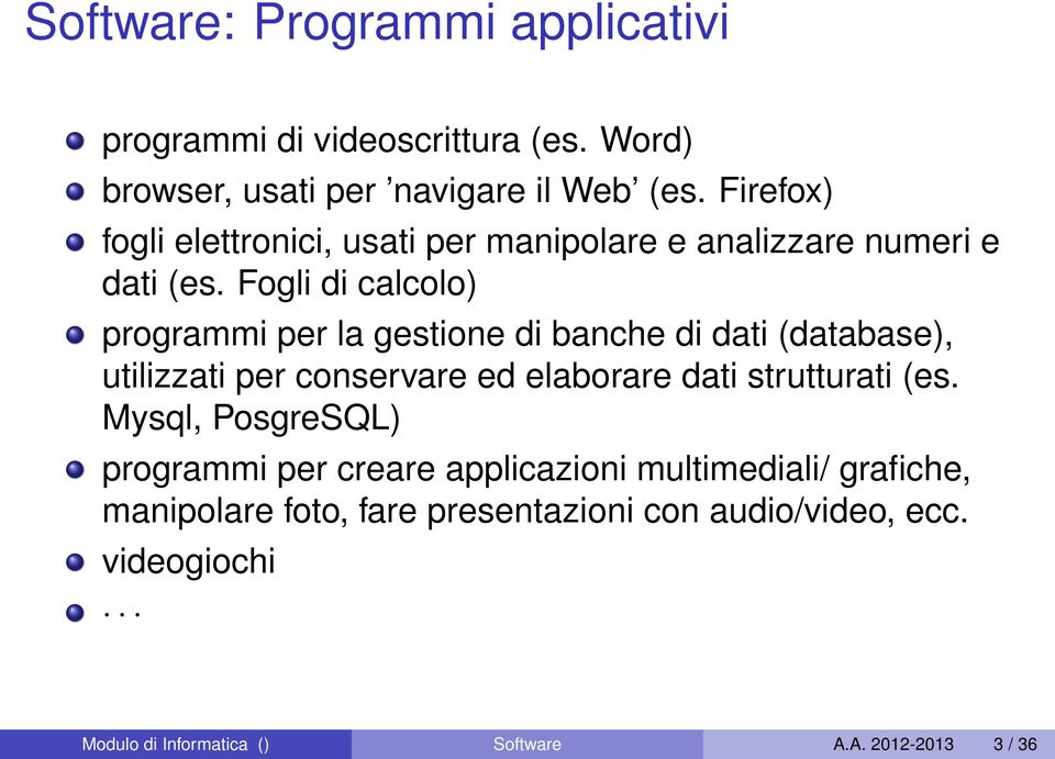 Fogli di calcolo) programmi per la gestione di banche di dati (database), utilizzati per conservare ed elaborare dati strutturati