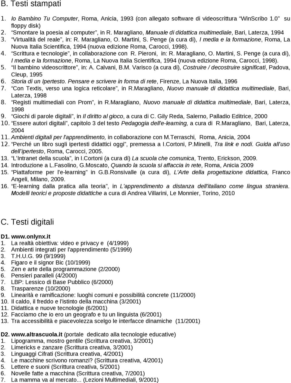 Penge (a cura di), I media e la formazione, Roma, La Nuova Italia Scientifica, 1994 (nuova edizione Roma, Carocci, 1998). 4. Scrittura e tecnologie, in collaborazione con R. Pieroni, in: R.