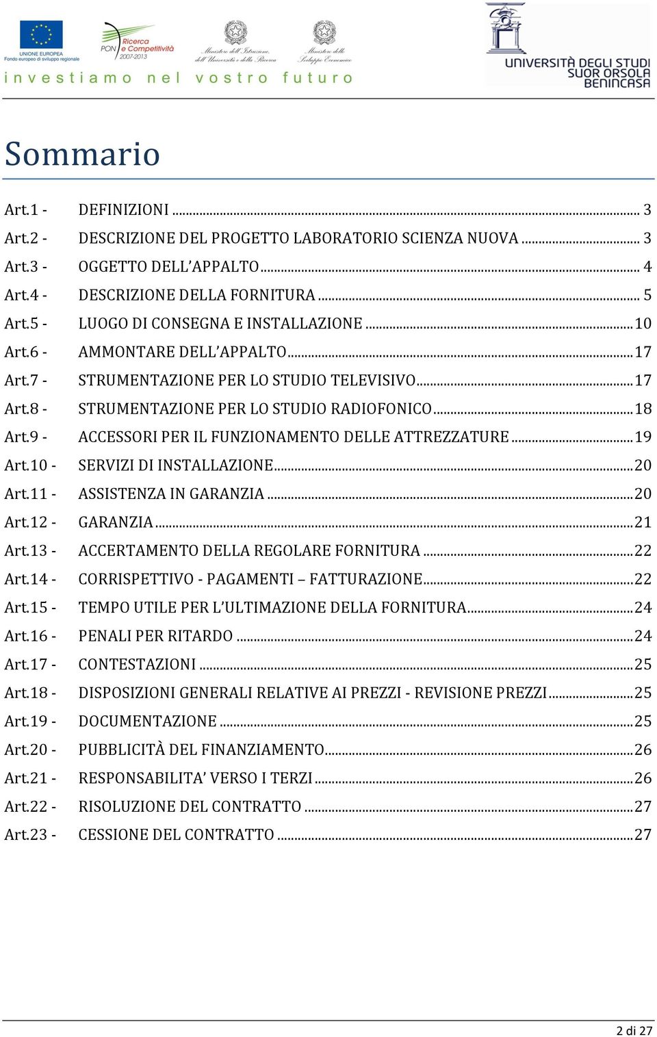 9 - ACCESSORI PER IL FUNZIONAMENTO DELLE ATTREZZATURE... 19 Art.10 - SERVIZI DI INSTALLAZIONE... 20 Art.11 - ASSISTENZA IN GARANZIA... 20 Art.12 - GARANZIA... 21 Art.