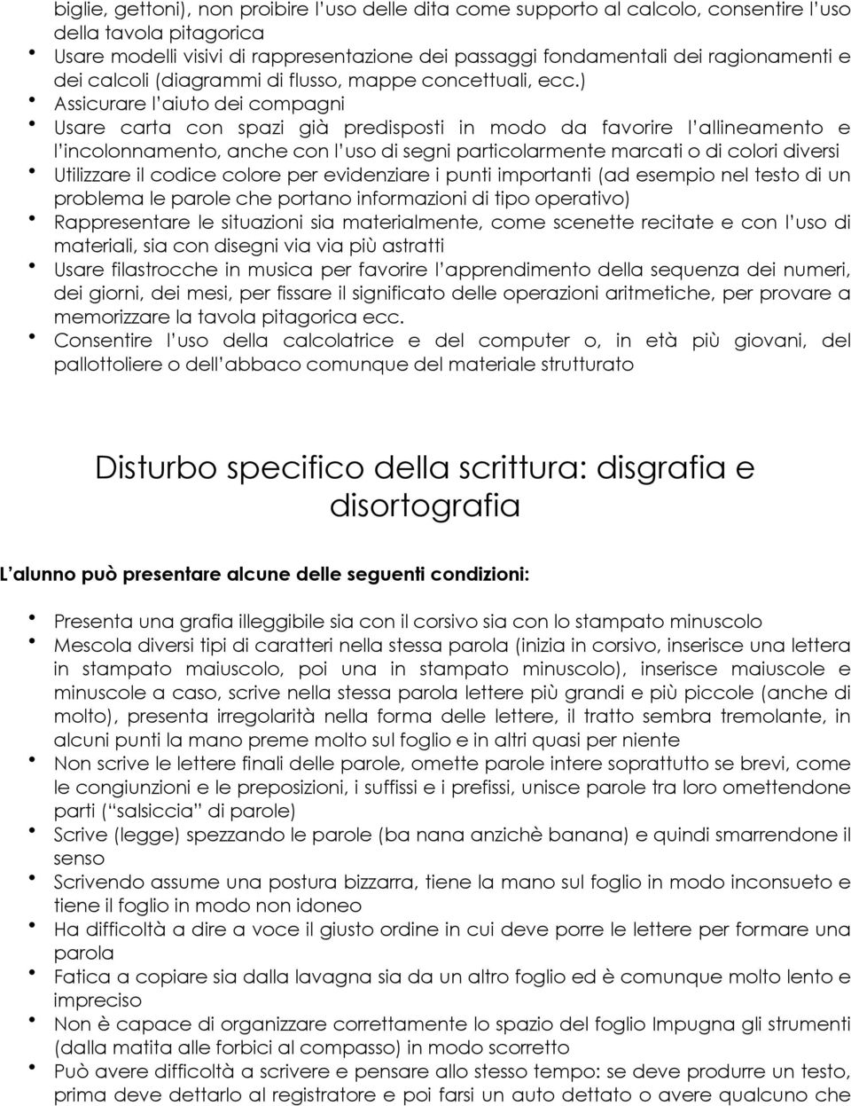 ) Assicurare l aiuto dei compagni Usare carta con spazi già predisposti in modo da favorire l allineamento e l incolonnamento, anche con l uso di segni particolarmente marcati o di colori diversi