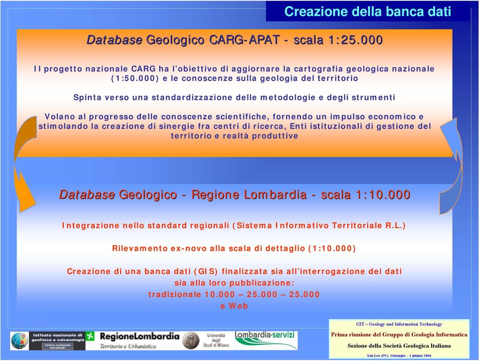 economico e stimolando la creazione di sinergie fra centri di ricerca, Enti istituzionali di gestione del territorio e realtà produttive Database Geologico - Regione Lombardia - scala 1:10.