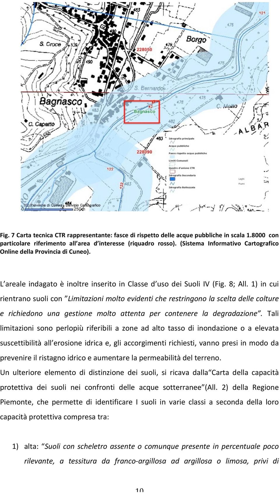 1) in cui rientrano suoli con Limitazioni molto evidenti che restringono la scelta delle colture e richiedono una gestione molto attenta per contenere la degradazione.